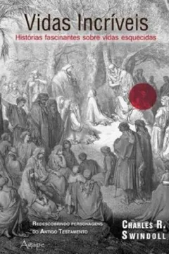 Livro Vidas Incríveis. Histórias Fascinantes Sobre Vidas Esquecidas - Resumo, Resenha, PDF, etc.