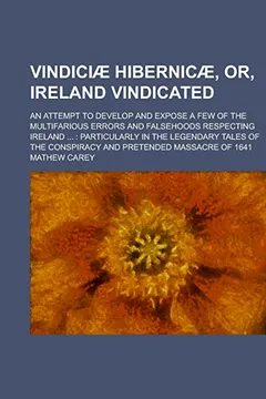 Livro Vindiciae Hibernicae, Or, Ireland Vindicated; An Attempt to Develop and Expose a Few of the Multifarious Errors and Falsehoods Respecting Ireland ...: ... the Conspiracy and Pretended Massacre of 1641 - Resumo, Resenha, PDF, etc.