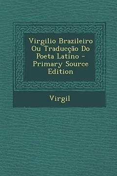 Livro Virgilio Brazileiro Ou Traduccao Do Poeta Latino - Primary Source Edition - Resumo, Resenha, PDF, etc.
