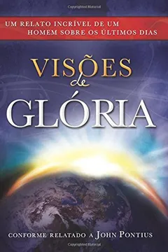 Livro Visoes de Gloria: Um Relato Incrivel de Um Homem Sobre Os Ultimos Dias = Visions of Glory - Resumo, Resenha, PDF, etc.