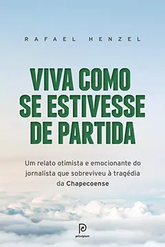 Livro Viva como se estivesse de partida: Um relato otimista e emocionante do jornalista que sobreviveu à tragédia da Chapecoense - Resumo, Resenha, PDF, etc.