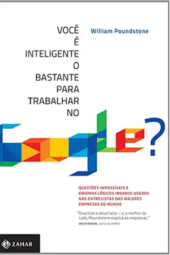 Livro Você É Inteligente O Bastante Para Trabalhar No Google?. Questões Impossíveis E Enigmas Lógicos Insanos Usados Nas Entrevistas Das Maiores Empresas Do Mundo - Resumo, Resenha, PDF, etc.