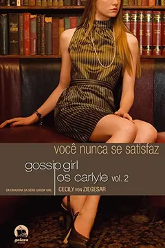 Livro Você Nunca Se Satisfaz. Gossip Girl. Os Carlyle - Volume 2 - Resumo, Resenha, PDF, etc.