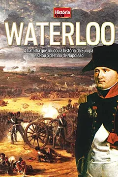 Livro Waterloo. A Batalha que Mudou a História da Europa e Selou o Destino de Napoleão - Resumo, Resenha, PDF, etc.