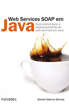 Livro Web Services Soap Em Java. Guia Pratico Para O Desenvolvimento De Web Services - Resumo, Resenha, PDF, etc.