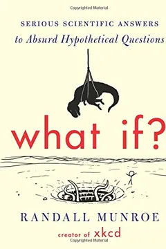 Livro What If?: Serious Scientific Answers to Absurd Hypothetical Questions - Resumo, Resenha, PDF, etc.