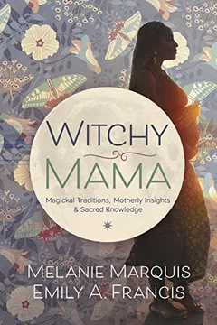 Livro Witchy Mama: Magickal Traditions, Motherly Insights & Sacred Knowledge - Resumo, Resenha, PDF, etc.