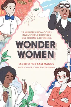 Livro Wonder Women. 25 Mulheres Inovadoras, Inventoras e Pioneiras que Fizeram a Diferença - Volume 1 - Resumo, Resenha, PDF, etc.