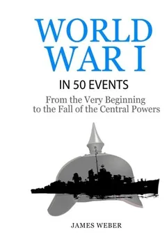 Livro World War 1: World War I in 50 Events: From the Very Beginning to the Fall of the Central Powers (War Books, World War 1 Books, War History) - Resumo, Resenha, PDF, etc.