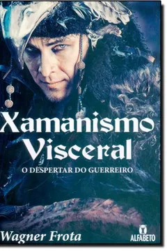Livro Xamanismo Visceral - O Despertar Do Guerreiro - Resumo, Resenha, PDF, etc.